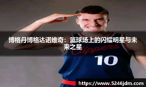 博格丹博格达诺维奇：篮球场上的闪耀明星与未来之星